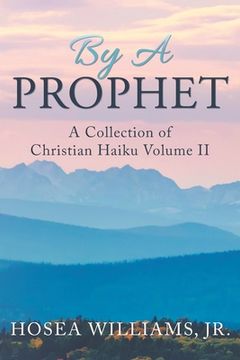 portada By a Prophet: A Collection of Christian Haiku (en Inglés)