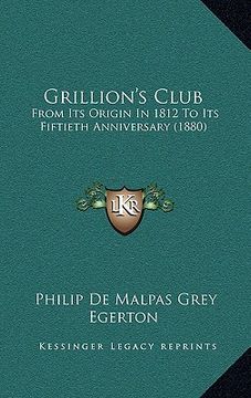 portada grillion's club: from its origin in 1812 to its fiftieth anniversary (1880) (en Inglés)