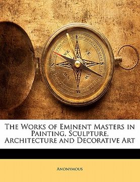 portada the works of eminent masters in painting, sculpture, architecture and decorative art (en Inglés)