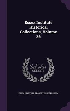 portada Essex Institute Historical Collections, Volume 36 (en Inglés)