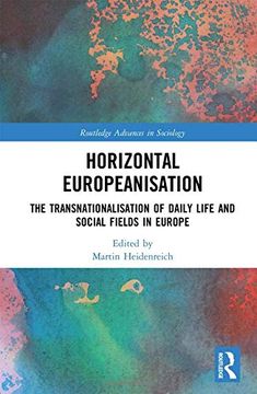 portada Horizontal Europeanisation: The Transnationalisation of Daily Life and Social Fields in Europe (Routledge Advances in Sociology) (in English)