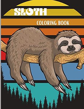 portada Sloth Coloring Book: Amazing Coloring Book With Adorable Sloth, Silly Sloth, Lazy Sloth & More - Kids and Adults Relaxation With Stress Relieving Sloth Designs (en Inglés)