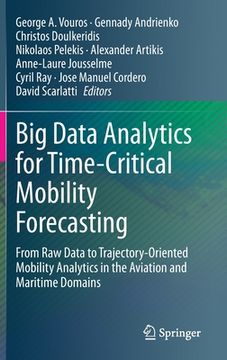 portada Big Data Analytics for Time-Critical Mobility Forecasting: From Raw Data to Trajectory-Oriented Mobility Analytics in the Aviation and Maritime Domain (en Inglés)