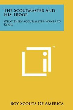 portada the scoutmaster and his troop: what every scoutmaster wants to know