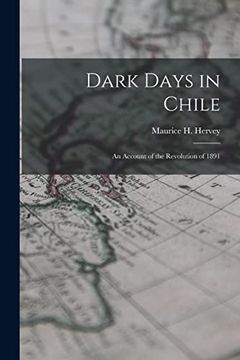 portada Dark Days in Chile: An Account of the Revolution of 1891 (en Inglés)