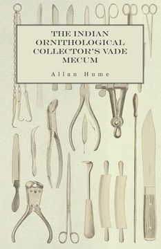 portada The Indian Ornithological Collector's Vade Mecum - Containing Brief Practical Instructions for Collecting, Preserving, Packing, and Keeping Specimens (en Inglés)