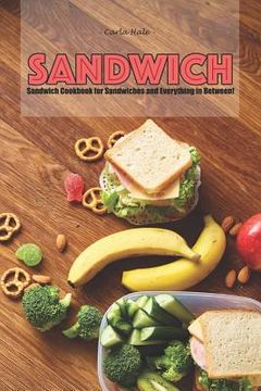 portada Sandwiches: Sandwich Cookbook for Sandwiches and Everything in Between! (en Inglés)