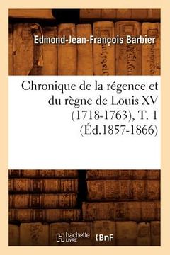 portada Chronique de la Régence Et Du Règne de Louis XV (1718-1763), T. 1 (Éd.1857-1866) (en Francés)