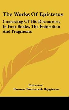portada the works of epictetus: consisting of his discourses, in four books, the enhiridion and fragments (in English)