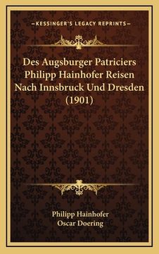 portada Des Augsburger Patriciers Philipp Hainhofer Reisen Nach Innsbruck Und Dresden (1901) (en Alemán)