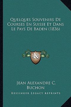 portada Quelques Souvenirs de Courses En Suisse Et Dans Le Pays de Baden (1836) (en Francés)