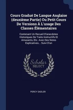 portada Cours Gradué De Langue Anglaise (deuxième Partie) Ou Petit Cours De Versions À L'usage Des Classes Élémentaires: Contenant Un Recueil D'anecdotes Hist (en Inglés)