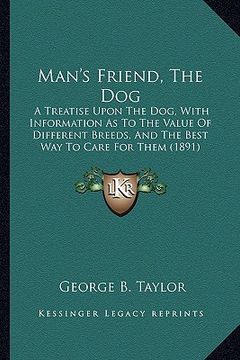 portada man's friend, the dog: a treatise upon the dog, with information as to the value of different breeds, and the best way to care for them (1891 (in English)
