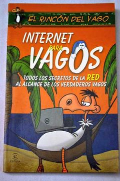 Internet Para Vagos: Todos Los Secretos De La Red Al Alcance De Los Verdaderos Vagos