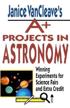 portada janice vancleave's a+ projects in astronomy: winning experiments for science fairs and extra credit (in English)