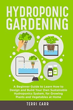 portada Hydroponic Gardening: A Beginner Guide to Learn how to Design and Build Your own Sustainable Hydroponics System, for Growing Plants and Vegetables at Home 