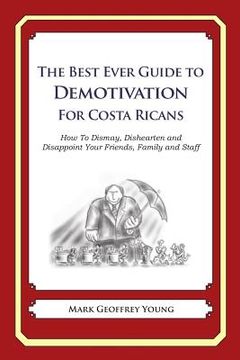 portada The Best Ever Guide to Demotivation for Costa Ricans: How To Dismay, Dishearten and Disappoint Your Friends, Family and Staff (en Inglés)