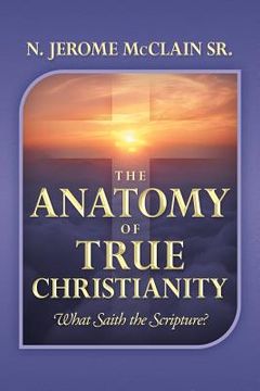 portada the anatomy of true christianity: what saith the scripture? (en Inglés)