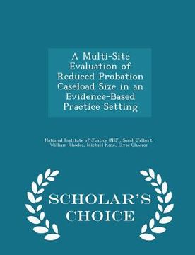 portada A Multi-Site Evaluation of Reduced Probation Caseload Size in an Evidence-Based Practice Setting - Scholar's Choice Edition (en Inglés)
