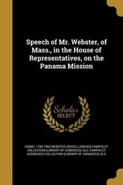 portada Speech of Mr. Webster, of Mass., in the House of Representatives, on the Panama Mission (in English)