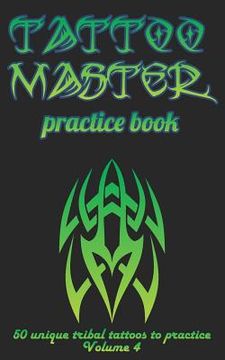 portada Tattoo Master Practice Book - 50 Unique Tribal Tattoos to Practice: 5 X 8(12.7 X 20.32 CM) Size Cream Pages with 3 Dots Per Inch to Practice with Real (en Inglés)