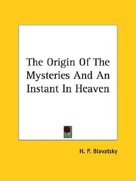 portada the origin of the mysteries and an instant in heaven (en Inglés)