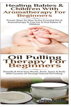 portada Healing Babies and Children With Aromatherapy For Beginners & Oil Pulling Therapy For Beginners (en Inglés)