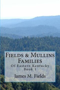 portada Fields & Mullins Families: Of Eastern Kentucky Book 1 (en Inglés)