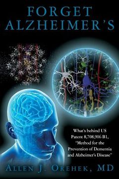 portada Forget Alzheimer's: What's behind US Patent 8,708,906 B1, "Method for the Prevention of Dementia and Alzheimer's Disease" (en Inglés)