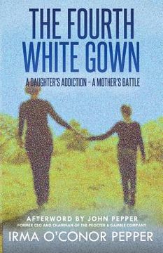 portada The Fourth White Gown: A Daughter's Addiction - A Mother's Battle (en Inglés)