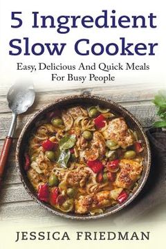 portada 5 Ingredient Slow Cooker: Easy, Delicious, and Quick Meals for Busy People (in English)