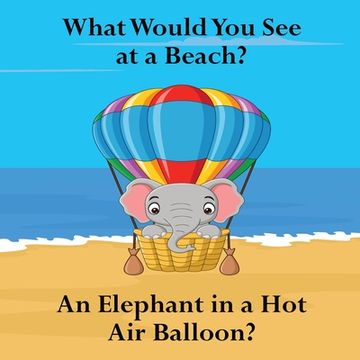 portada What Would You See at a Beach: An Elephant in a Hot Air Balloon? (en Inglés)