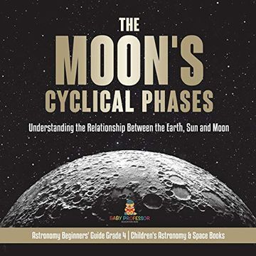 portada The Moon'S Cyclical Phases: Understanding the Relationship Between the Earth, sun and Moon | Astronomy Beginners'Guide Grade 4 | Children'S Astronomy & Space Books (en Inglés)