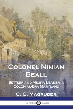 portada Colonel Ninian Beall: Settler and Militia Leader in Colonial-Era Maryland (en Inglés)