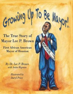portada Growing Up To Be Mayor: The True Story of Mayor Lee Brown, First African American Mayor of Houston (in English)