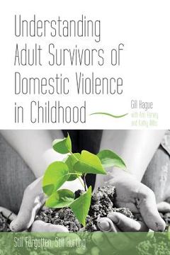portada Understanding Adult Survivors of Domestic Violence in Childhood: Still Forgotten, Still Hurting (in English)