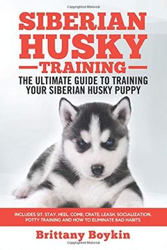portada Siberian Husky Training - the Ultimate Guide to Training Your Siberian Husky Puppy: Includes Sit, Stay, Heel, Come, Crate, Leash, Socialization, Potty Training and how to Eliminate bad Habits (en Inglés)