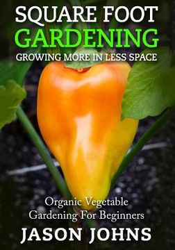 portada Square Foot Gardening - Growing More In Less Space: High Yield, Low Maintenance Organic Vegetable Gardening (en Inglés)