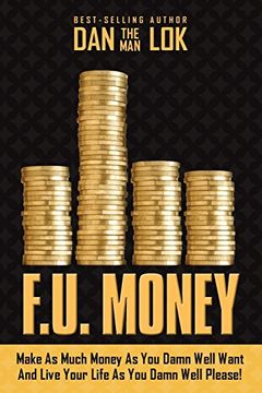 portada F.U. Money: Make As Much Money As You Damn Well Want And Live Your LIfe As YOu Damn Well Please!