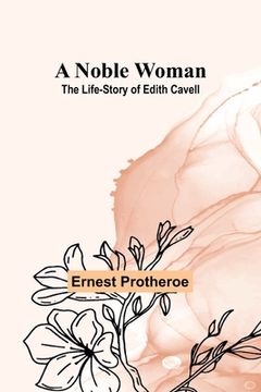 portada A Noble Woman: The Life-Story of Edith Cavell (en Inglés)