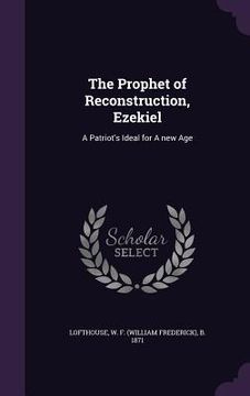 portada The Prophet of Reconstruction, Ezekiel: A Patriot's Ideal for A new Age (en Inglés)