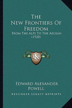 portada the new frontiers of freedom: from the alps to the aegean (1920) (en Inglés)
