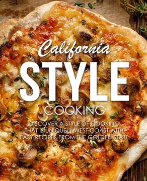 portada California Style Cooking: Discover a Style of Cooking that is Uniquely West Coast with Easy Recipes from the Golden State (en Inglés)