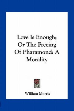 portada love is enough; or the freeing of pharamond: a morality