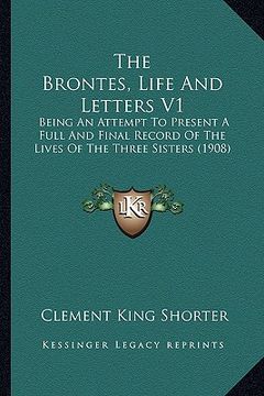 portada the brontes, life and letters v1: being an attempt to present a full and final record of the lives of the three sisters (1908) (en Inglés)