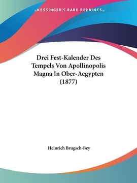 portada Drei Fest-Kalender Des Tempels Von Apollinopolis Magna In Ober-Aegypten (1877) (en Alemán)