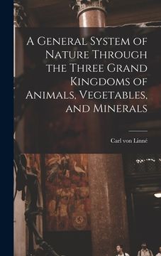 portada A General System of Nature Through the Three Grand Kingdoms of Animals, Vegetables, and Minerals (en Inglés)