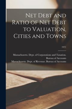 portada Net Debt and Ratio of Net Debt to Valuation, Cities and Towns; 1971 (en Inglés)