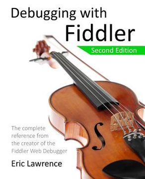 portada Debugging with Fiddler: The complete reference from the creator of the Fiddler Web Debugger (en Inglés)