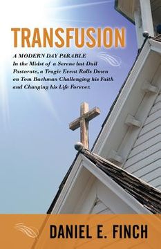portada Transfusion: A Modern Day Parable in the Midst of a Serene But Dull Pastorate, a Tragic Event Rolls Down on Tom Bachman Challenging (en Inglés)